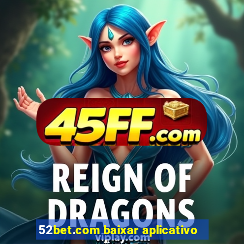 52bet.com baixar aplicativo